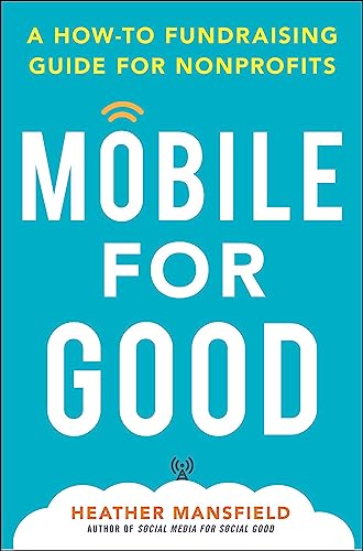 Mobile for Good: A How-To Fundraising Guide for Nonprofits: A How-To Fundraising Guide for Nonprofits